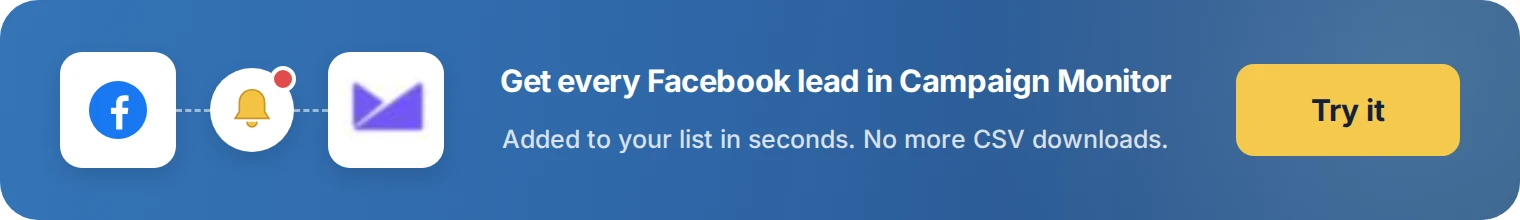 Get every Facebook lead in Campaign Monitor with LeadsNotify. Try it free.