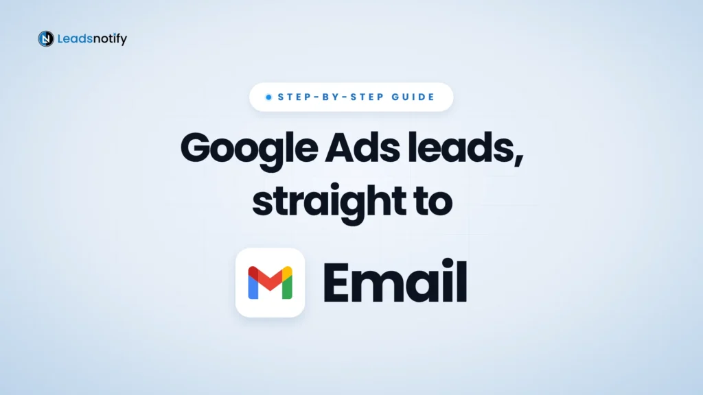 Google Ads leads, straight to email: a LeadsNotify step-by-step guide